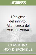 L'enigma dell'infinito. Alla ricerca del vero universo libro