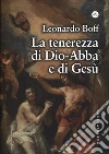 La tenerezza di Dio-Abbà e di Gesù libro di Boff Leonardo