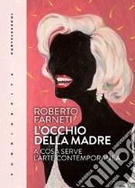 L'occhio della madre. A cosa serve l'arte contemporanea