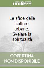 Le sfide delle culture urbane. Svelare la spiritualità libro