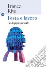 Festa e lavoro. La doppia morale libro