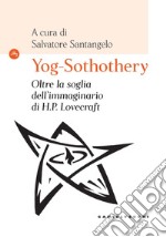 Yog-Sothothery. Oltre la soglia dell'immaginario di H.P. Lovecraft libro