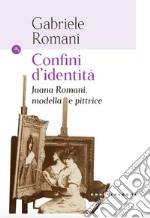 Confini d'identità. Juana Romani, modella e pittrice libro