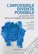 L'impossibile diventa possibile. La nuova vita degli ex manicomi italiani libro