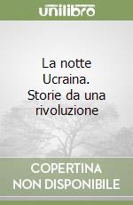 La notte Ucraina. Storie da una rivoluzione libro