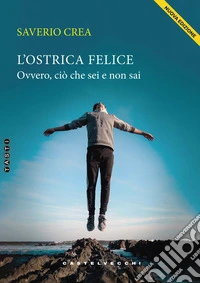 L'ostrica felice. Ovvero, ciò che sei e non sai. Nuova ediz.