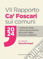 VII Rapporto Ca' Foscari sui comuni 2024. I comuni nella nuova governance europea della finanza pubblica libro