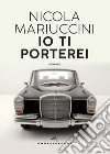 Io ti porterei libro di Mariuccini Nicola