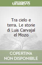 Tra cielo e terra. Le storie di Luis Carvajal el Mozo libro