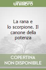 La rana e lo scorpione. Il canone della potenza libro