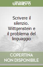 Scrivere il silenzio. Wittgenstein e il problema del linguaggio libro