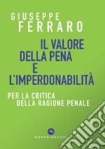 Il valore della pena e l'imperdonabilità. Per la critica della ragione penale libro