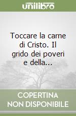 Toccare la carne di Cristo. Il grido dei poveri e della... libro