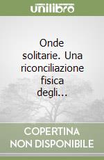 Onde solitarie. Una riconciliazione fisica degli... libro