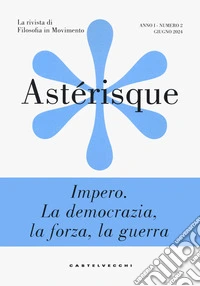 Astérisque. La rivista di filosofia in movimento (2024). Vol. 2: Impero. La democrazia, la forza, la guerra libro
