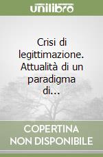 Crisi di legittimazione. Attualità di un paradigma di... libro