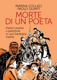 La morte di un poeta. Pastori poesia e pallottole in una Sardegna tradita