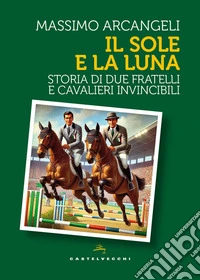 Il sole e la luna. Storia di due fratelli e cavalieri invincibili libro