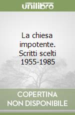 La chiesa impotente. Scritti scelti 1955-1985 libro