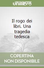 Il rogo dei libri. Una tragedia tedesca libro