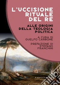 L'uccisione rituale del re. Alle origini della teologia politica libro