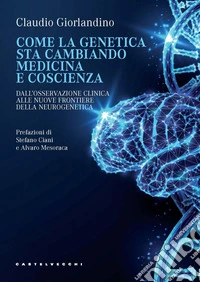 Come la genetica sta cambiando medicina e coscienza. Dall'osservazione clinica alle nuove frontiere della neurogenetica libro
