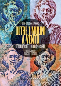 Oltre i mulini a vento. Don Chisciotte ad ogni costo libro