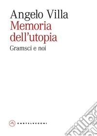 Memoria dell'utopia. Gramsci e noi