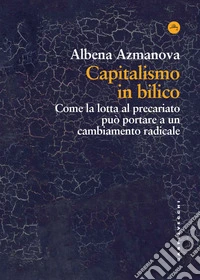 Capitalismo in bilico. Come la lotta al precariato può portare a un cambiamento radicale libro