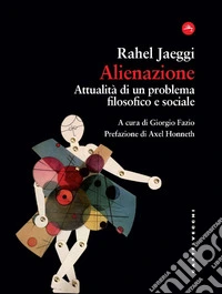 Alienazione. Attualità di un problema filosofico e sociale libro