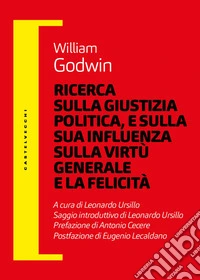 Ricerca sulla giustizia politica, e sulla sua influenza sulla virtù generale e la felicità libro