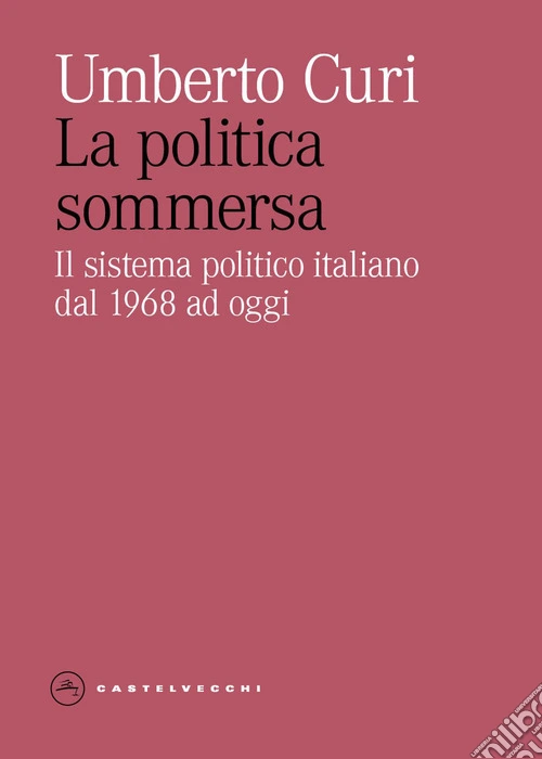 La politica sommersa. Il sistema politico italiano dal 1968 ad oggi