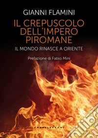 Il crepuscolo dell'Impero piromane. Il mondo rinasce a Oriente libro