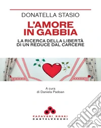 L'amore in gabbia. La ricerca della libertà di un reduce dal carcere libro