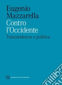 Contro l'occidente. Trascendenza e politica libro