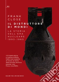 Il distruttore di mondi. La storia dell'era nucleare 1895-1965 libro