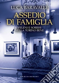 Assedio di famiglia. Veleni e sorrisi nella Torino bene libro