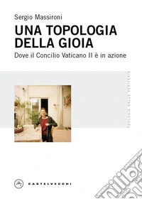 Una topologia della gioia. Dove il Concilio Vaticano II è in azione libro