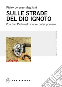 Sulle strade del Dio ignoto. Con San Paolo nel mondo contemporaneo libro