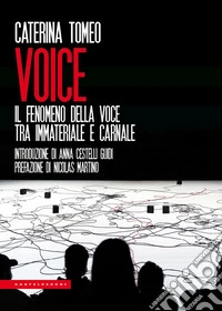 Voice. Il fenomeno della voce tra immateriale e carnale libro