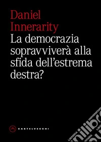 La democrazia sopravviverà alla sfida dell'estrema destra? libro