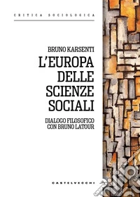 L'Europa delle scienze sociali. Dialogo filosofico con Bruno Latour libro