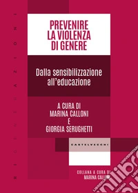 Prevenire la violenza di genere. Dalla sensibilizzazione all'educazione libro