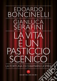 La vita è un pasticcio scenico. La fortuna di chiamarsi uomini libro