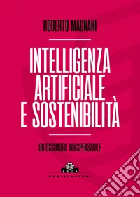 Intelligenza artificiale e sostenibilità. Un ossimoro indispensabile libro