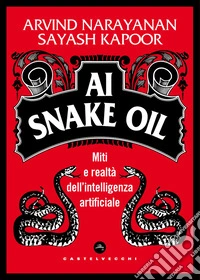 Ai snake oil. Miti e realtà dell'intelligenza artificiale