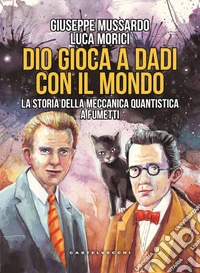 Dio gioca a dadi con il mondo. La storia della meccanica quantistica a fumetti libro