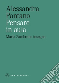 Pensare in aula. Maria Zambrano insegna libro
