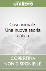 Crisi animale. Una nuova teoria critica libro
