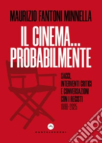 Il cinema... probabilmente. Saggi, interventi critici e conversazioni con i registi. 1998-2025 libro